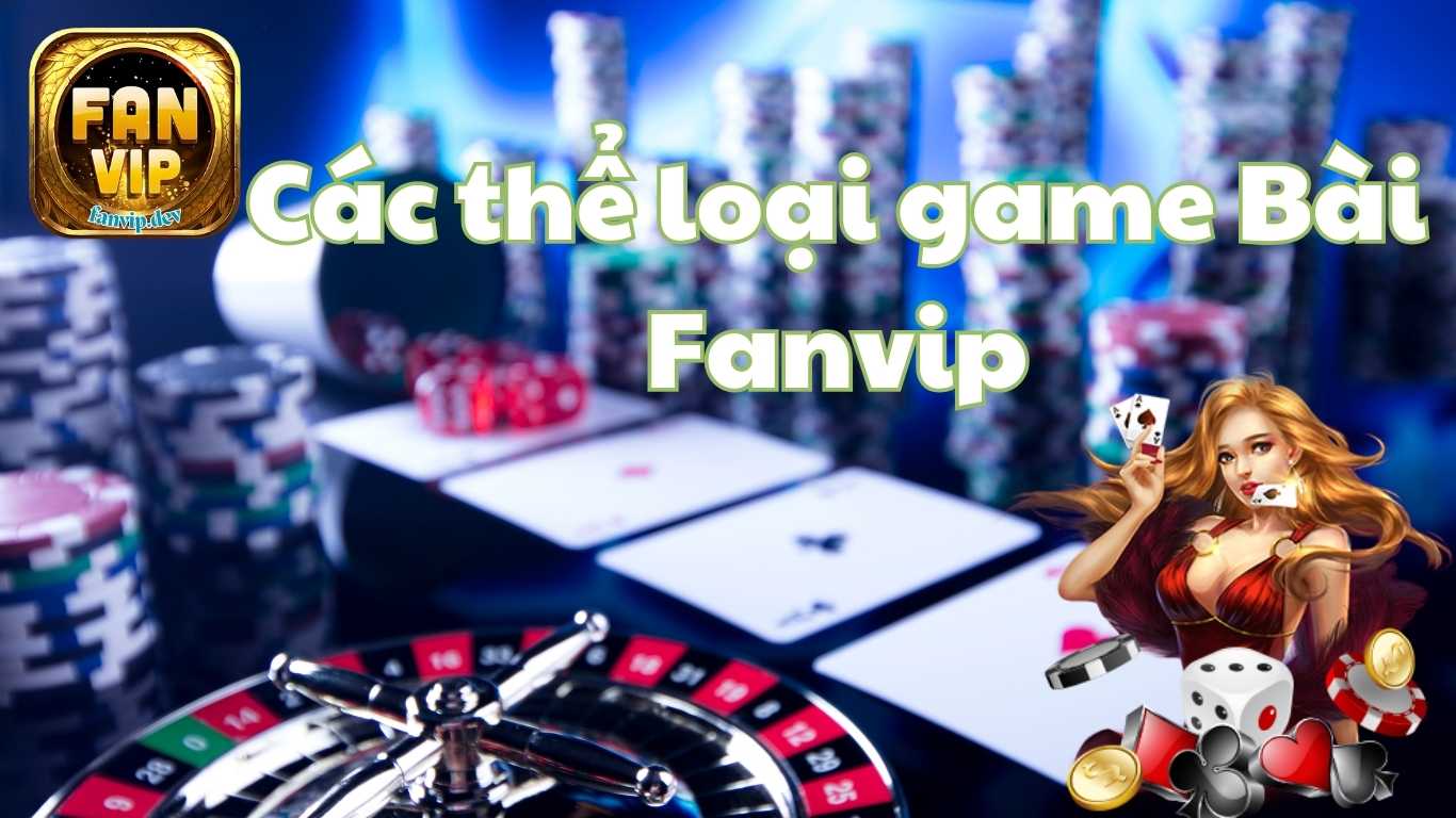 Những tựa game bài Fanvip hấp dẫn nhất không thể bỏ qua