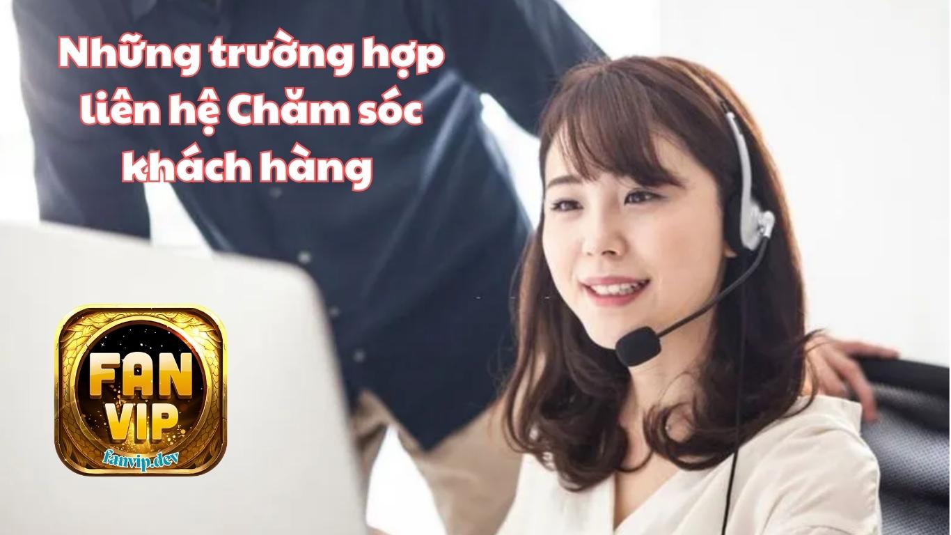 Những trường hợp cần liên hệ chăm sóc khách hàng Fanvip